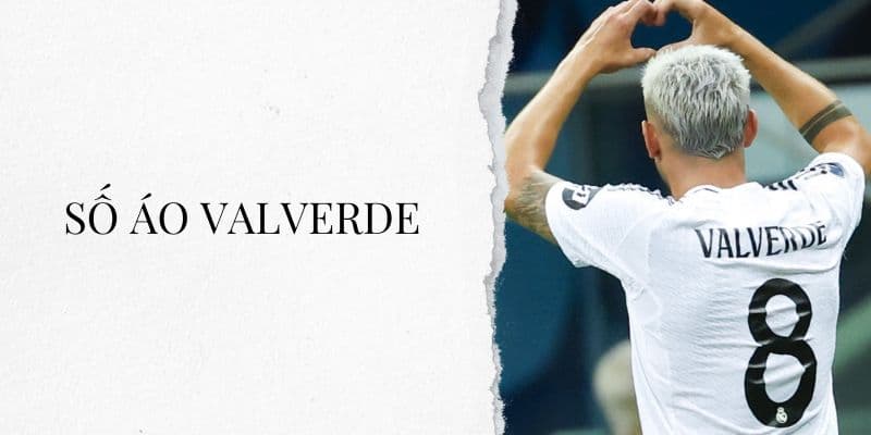 Số áo Valverde: Tiền vệ số 8 của Real Madrid và đội tuyển Uruguay