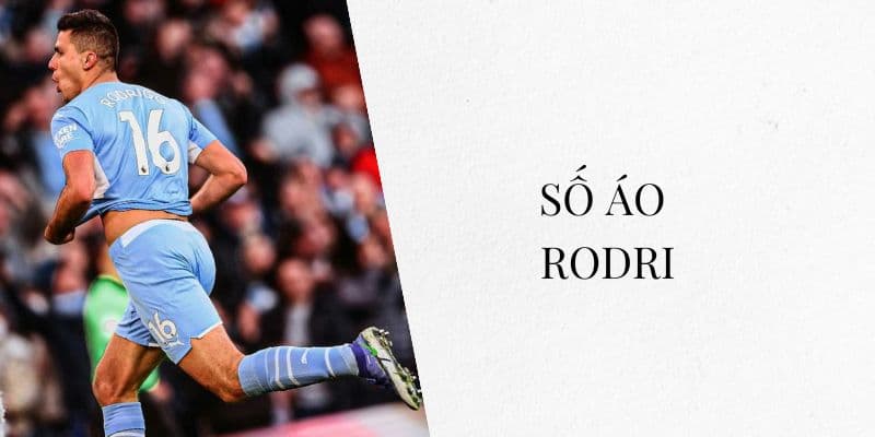 Số áo Rodri - Biểu tượng số 16 của bóng đá hiện đại