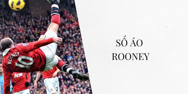 Số áo Rooney: Huyền thoại số 10 của Manchester United và tuyển Anh