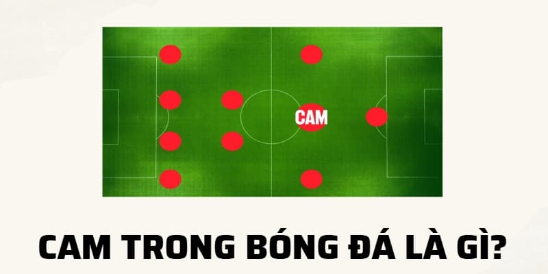 CAM trong bóng đá là gì? Nhiệm vụ của cầu thủ tiền vệ tấn công trung tâm