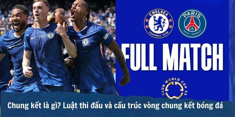 Chung kết là gì? Thể thức thi đấu trận Final cuối cùng của giải đấu