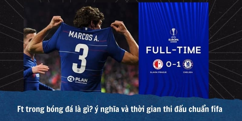 FT trong bóng đá là gì? Quy định thời gian thi đấu Full Time theo luật FIFA