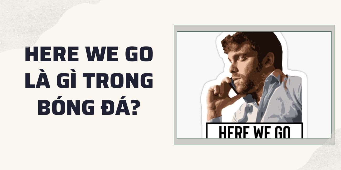 Here we go trong bóng đá là gì? Ý nghĩa câu nói của Fabrizio Romano