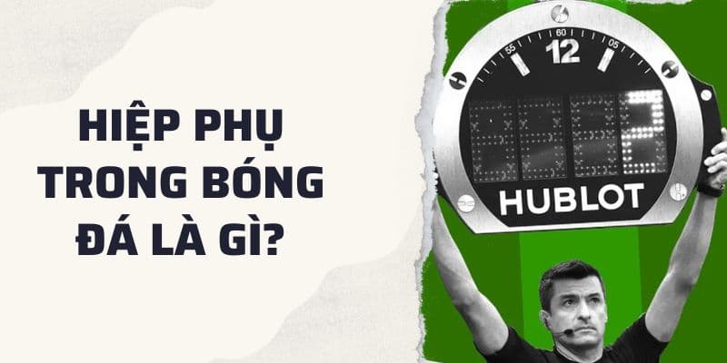 Hiệp phụ là gì? Tìm hiểu thể thức thi đấu Extra-time trong bóng đá