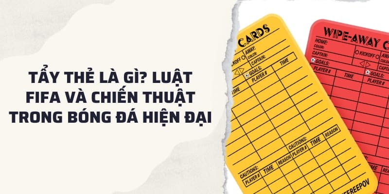 Tẩy thẻ là gì? Chiến thuật tẩy thẻ vàng tích lũy hiệu quả