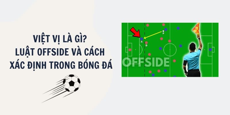 Việt vị là gì? Cách xác định tình huống offside đúng luật