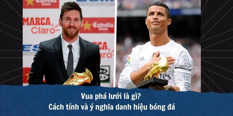 Vua phá lưới là gì? Danh hiệu Vua phá lưới có ý nghĩa gì?