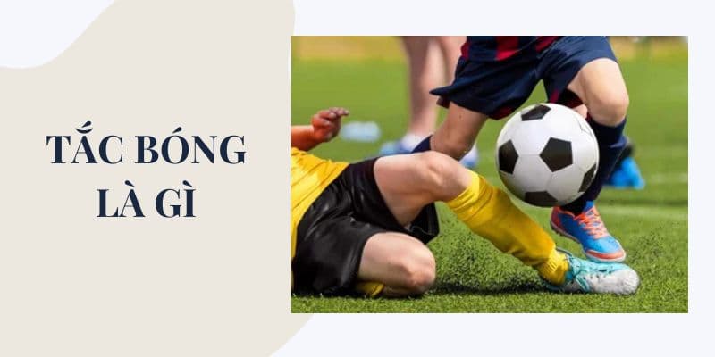 Tắc bóng là gì? Hướng dẫn kỹ thuật tắc bóng 1 phát ăn ngay